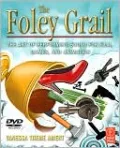 The Foley Grail: The Art of Performing Sound for Film, Games, and Animation