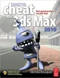 How to Cheat in 3ds Max 2010: Get Spectacular Results Fast