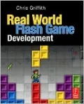 Real-World Flash Game Development: How to Follow Best Practices and Keep Your Sanity