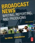 Broadcast News Writing, Reporting, and Producing