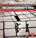 The Photographer's Mind: How to See and Shoot Better Digital Photos