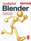 Tradigital Blender: A CG Animator's Guide to Applying the Classical Principles of Animation