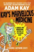 Kay's Marvellous Medicine:A Gross and Gruesome History of the Human Body