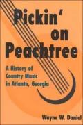 Pickin' on Peachtree: A History of Country Music in Atlanta, Georgia - Wayne W. Daniel - Har...