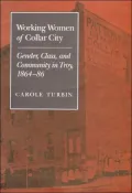 Working Women of Collar City : Gender, Class, and Community in Troy, 1864-86