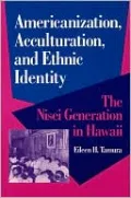 Americanization, Acculturation, and Ethnic Identity: The Nisei Generation in Hawaii