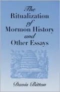 The Ritualization of Mormon History and Other Essays