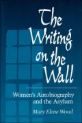 The Writing on the Wall : Women's Autobiography and the Asylum