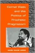 Cornel West and the politics of prophetic pragmatism