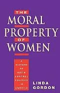 Moral Property of Women A History of Birth Control Politics in America