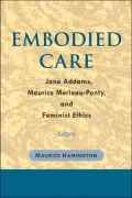 Embodied Care: Jane Addams, Maurice Merleau-Ponty, and Feminist Ethics