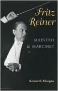 Fritz Reiner: Maestro and Martinet