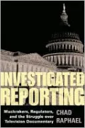 Investigated Reporting: Muckrakers, Regulators and the Struggle over Television Documentary