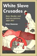 White Slave Crusades: Race, Gender, and Anti-vice Activism, 1887-1917