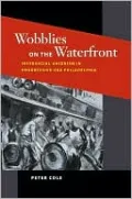 Wobblies on the Waterfront: Interracial Unionism in Progressive-Era Philadelphia