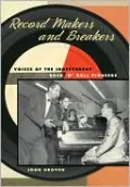 Record Makers and Breakers: Voices of the Independent Rock 'n' Roll Pioneers