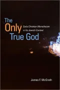 Only True God: Early Christian Monotheism in Its Jewish Context