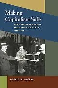 Making Capitalism Safe: Workplace Safety and Health Regulation in America, 1880-1940 (Workin...