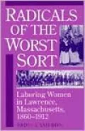Radicals of the Worst Sort : Laboring Women in Lawrence, Massachusetts, 1860-1912