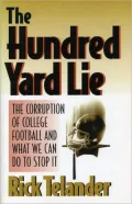 The Hundred Yard Lie: The Corruption of College Football and What We Can Do to Stop It