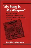 My Song Is My Weapon: People's Songs, American Communism, and the Politics of Culture, 1930-1950