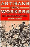 Artisans into Workers: Labor in Nineteenth-Century America