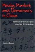 Media, Market and Democracy in China: Between the Party Line and the Bottom Line