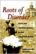 Roots of Disorder: Race and Criminal Justice in the American South, 1817-80