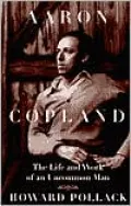 Aaron Copland: The Life and Work of an Uncommon Man