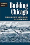 Building Chicago: Suburban Developers and the Creation of a Divided Metropolis