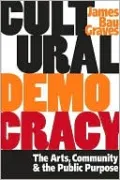Cultural Democracy: The Arts, Community, and the Public Purpose