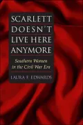 Scarlett Doesn't Live Here Anymore: Southern Women in the Civil War Era
