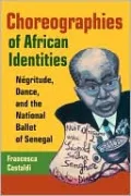 Choreographies of African Identities: Négritude, Dance, and the National Ballet of Senegal