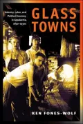 Glass Towns: Industry, Labor, and Political Economy in Appalachia, 1890-1930s