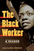 The Black Worker: Race, Labor, and Civil Rights Since Emancipation