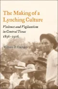 The Making of a Lynching Culture: Violence and Vigilantism in Central Texas, 1836-1916