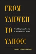 From Yahweh to Yahoo!: The Religious Roots of the Secular Press