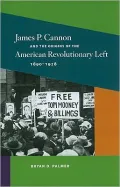 James P. Cannon and the Origins of the American Revolutionary Left, 1890-1928