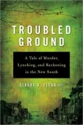 Troubled Ground: A Tale of Murder, Lynching, and Reckoning in the New South