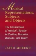 Musical Representations, Subjects, and Objects: The Construction of Musical Thought in Zarlino, Descartes, Rameau, and Weber