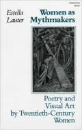 Women as Mythmakers: Poetry and Visual art by Twentieth Century Women