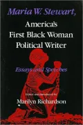Maria W. Stewart, America's First Black Woman Political Writer: Essays and Speeches