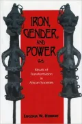 Iron, Gender, and Power: Rituals of Transformation in African Societies