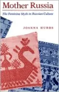 Mother Russia: The Feminine Myth in Russian Culture