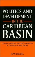 Politics and Development in the Caribbean Basin : Central America and the Caribbean in the New World Order