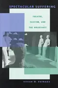 Spectacular Suffering: Theatre, Fascism, and the Holocaust