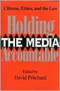 Holding the Media Accountable: Citizens, Ethics and the Law