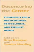 Decentering the Center: Philosophy for a Multicultural, Postcolonial, and Feminist World