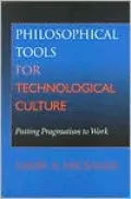 Philosophical Tools for Technological Culture: Putting Pragmatism to Work
