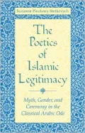 The Poetics of Islamic Legitimacy: Myth, Gender, and Ceremony in the Classical Arabic Ode